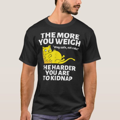 The More You Weigh The Harder You Are To Kidnap St T_Shirt