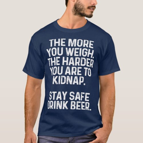 The more you weigh the harder you are to kidnap T_Shirt