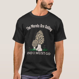 The Morels Are Calling  Mushroom  Mycology T-Shirt