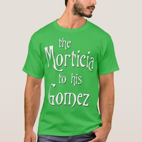 The Morticia to his Gomez T_Shirt
