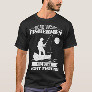The Most Awesome Fishermen Are Doing Night Fishing T-Shirt