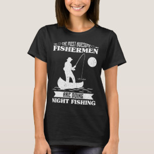 The Most Awesome Fishermen Are Doing Night Fishing T-Shirt