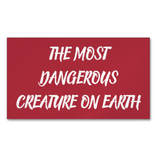 THE MOST DANGEROUS CREATURE ON EARTH BUSINESS CARD MAGNET