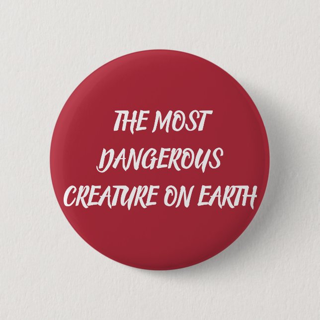 THE MOST DANGEROUS CREATURE ON EARTH BUTTON (Front)