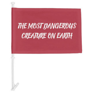 THE MOST DANGEROUS CREATURE ON EARTH CAR FLAG