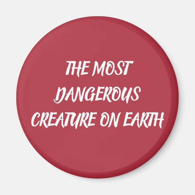 THE MOST DANGEROUS CREATURE ON EARTH MAGNET (Front)