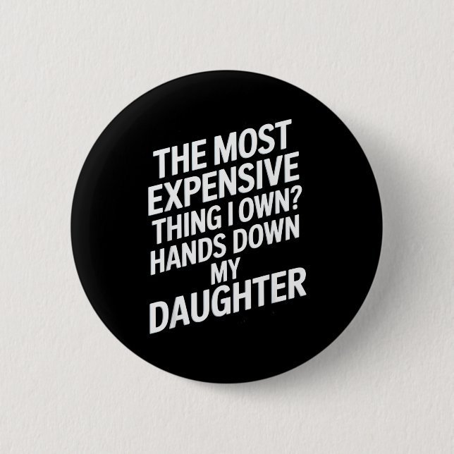 The Most Expensive Thing I Own_ Hands Down My Daug Button (Front)