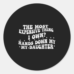 The Most Expensive Thing I Own Hands Down My My Da Classic Round Sticker