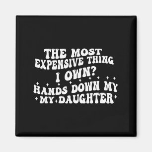 The Most Expensive Thing I Own Hands Down My My Da Magnet