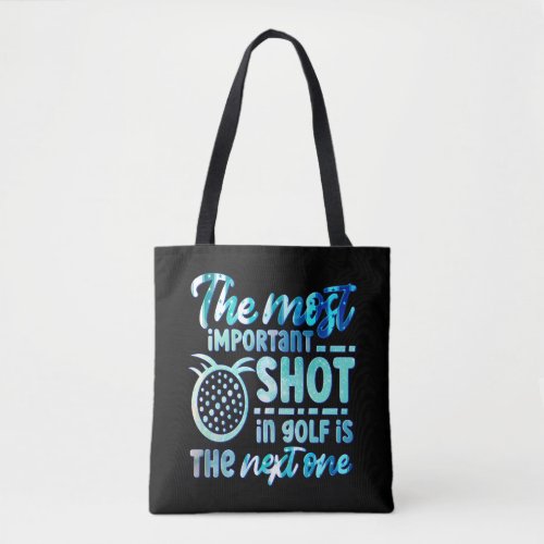 The Most Important Shot In Golf Is The Next One Tote Bag