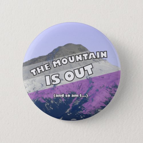 The Mountain is Out and so am I Asexual Button