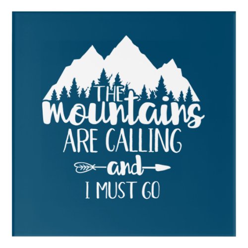 The Mountains Are Calling and I Must Go Acrylic Print