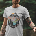 The Mountains Are Calling And I Must Go T-Shirt<br><div class="desc">Outdoors text says The Mountains Are Calling And I Must Go and there's a river,  mountains,  and trees.</div>