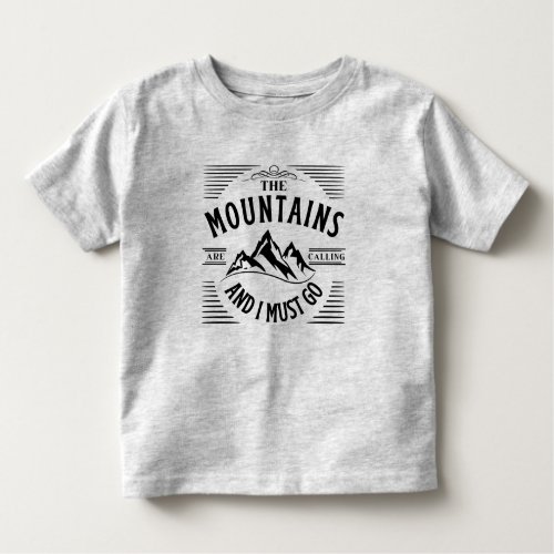 THE MOUNTAINS ARE CALLING AND I MUST GO  TODDLER T_SHIRT