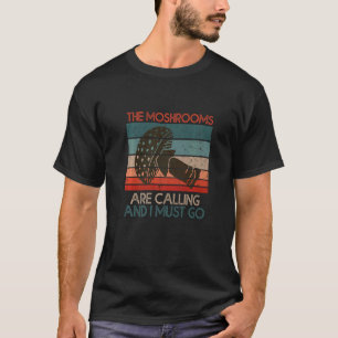 The Mushrooms Are Calling And I Must Go Cute Mushr T-Shirt
