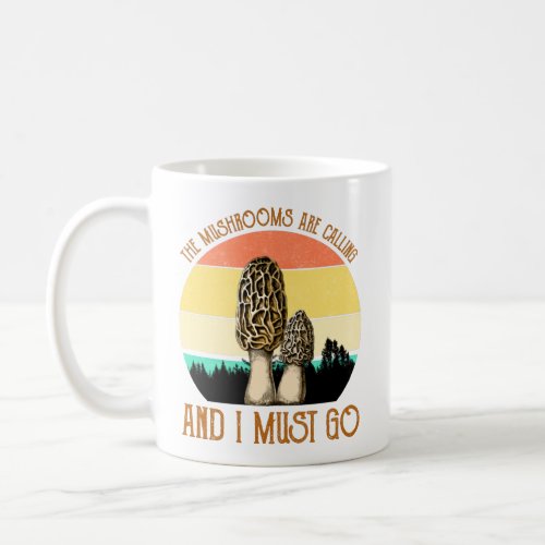 The Mushrooms Are Calling And I Must Go _ Morels Coffee Mug