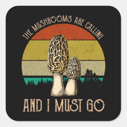 The Mushrooms Are Calling And I Must Go _ Morels Square Sticker