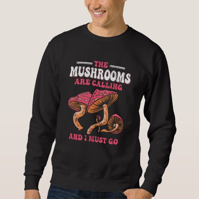 The Mushrooms Are Calling And I Must Go Sweatshirt (Front)