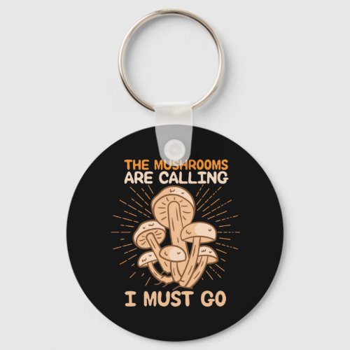 The Mushrooms Are Calling I Must Go Keychain