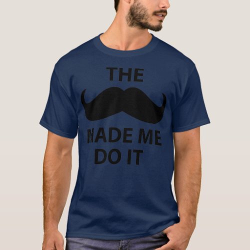 The Mustache Made Me Do It Classic TShirt
