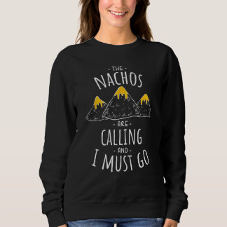 The Nachos are Calling and I Must Go Funny Food T Sweatshirt