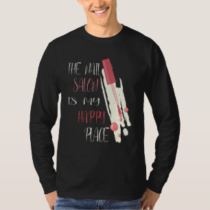 The Nail Salon Is My Happy Place Nail Tech T-Shirt