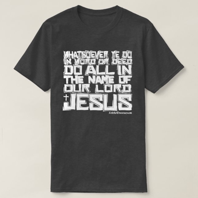 THE NAME OF JESUS Colossians 3:17 KJV T-Shirt (Design Front)