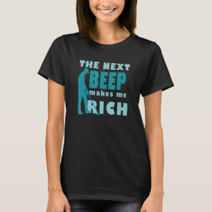 The next beep makes me rich Treasure Metal detecti T-Shirt