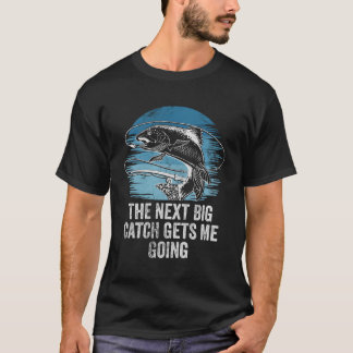 The Next Big Catch Gets Me Going Inspirational Fis T-Shirt