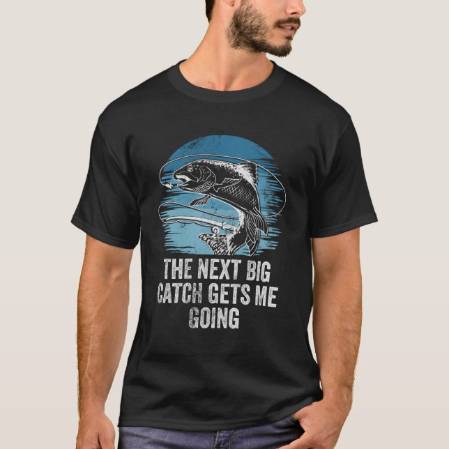 The Next Big Catch Gets Me Going Inspirational Fis T-Shirt (Front)