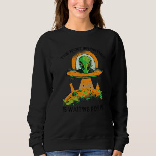 The Next Frontier Is Waiting For Me  Alien  Astron Sweatshirt