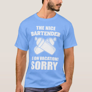 The Nice Bartender Is On Vacation Sorry Waiter ret T-Shirt
