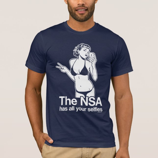 The NSA Has Your Selfies T-Shirt (Front)