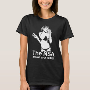 The NSA Has Your Selfies T-Shirt