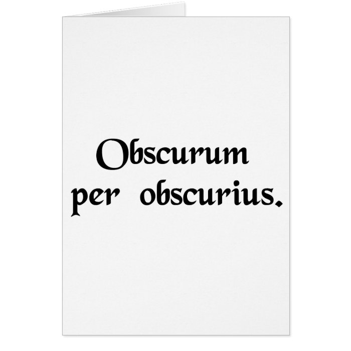 The obscure by means of the more obscure. greeting card