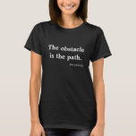 The Obstacle Is The Path Zen Proverb Black Tshirt at Zazzle