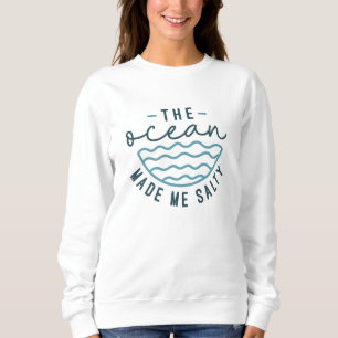 The Ocean Made Me Salty Sweatshirt