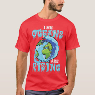 The Oceans Are Rising Earth Day Environmental T-Shirt