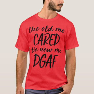 The Old Me Cared The New Me Dgaf Funny Sarcasm Vin T-Shirt