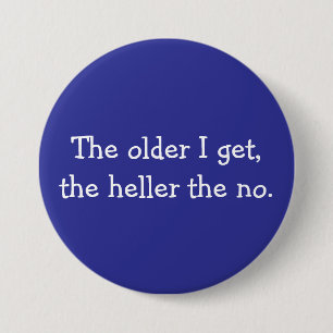 The Older I Get button