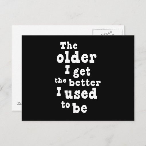 The Older I Get the Better I Used to Be Postcard | Zazzle