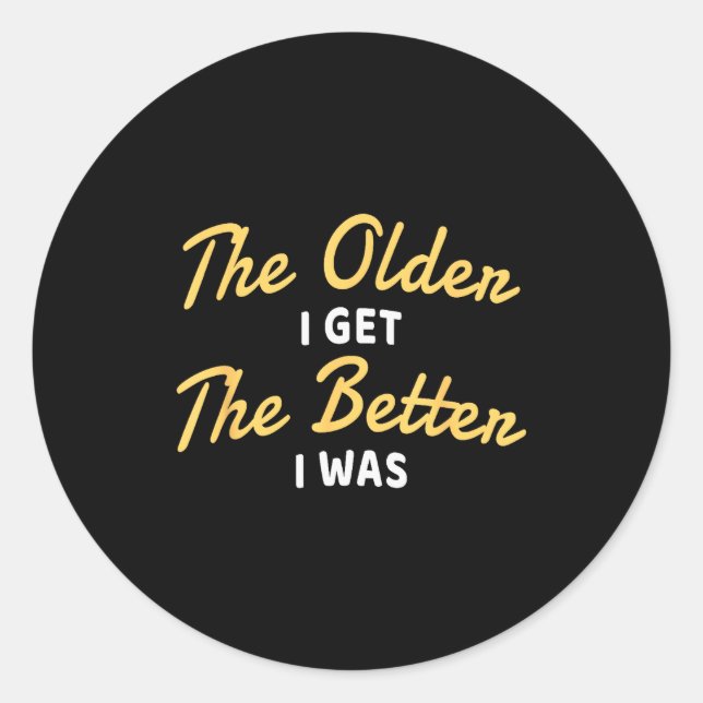 The Older I Get The Better I Was Funny Older Senio Classic Round Sticker (Front)
