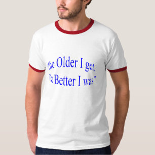 'The Older I Get, The Better I Was!' T-Shirt
