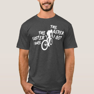 The older i get the faster i was T-Shirt