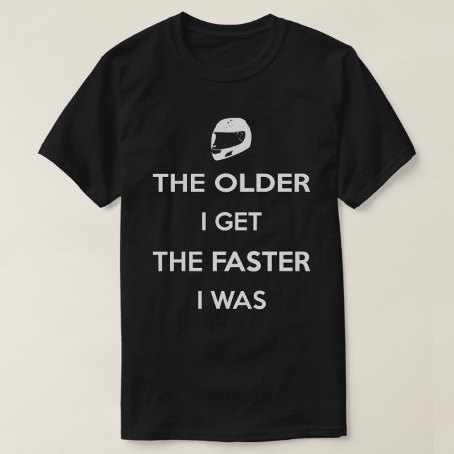 The Older I Get the Faster I Was T-Shirt (Design Front)