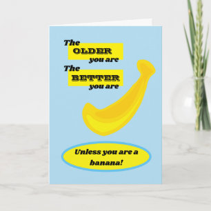 The older you are, the better you are. Banana! Card