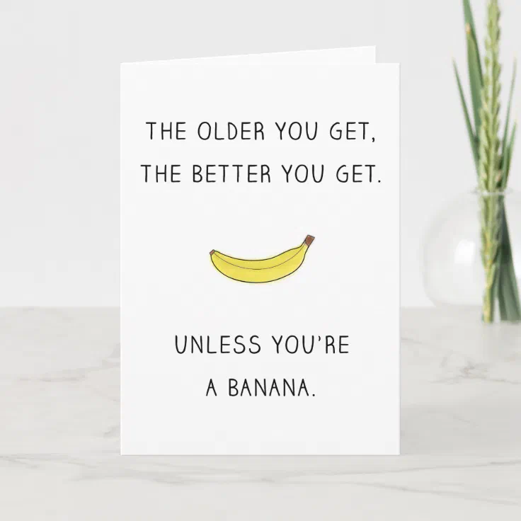 The Older You Get The Better You Get Funny Card Zazzle 9570