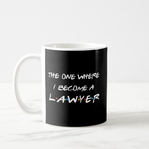 The One Where I Become A Lawyer Law School Graduat Coffee Mug
