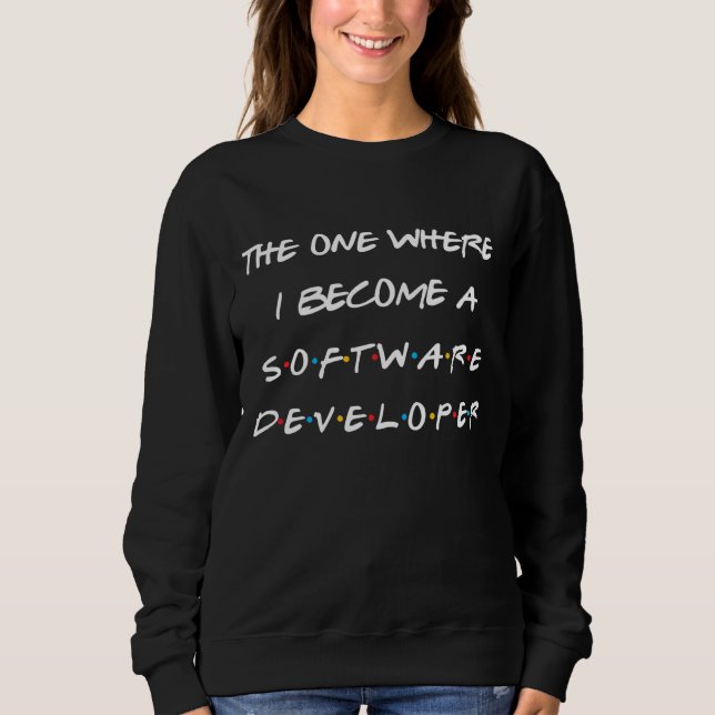 The One Where I Become A Software Developer Gradua Sweatshirt (Front)