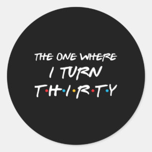 The One Where I Turn Thirty Py Classic Round Sticker